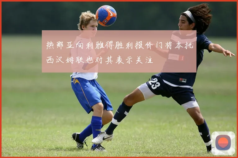 热那亚向利雅得胜利报价门将本托西汉姆联也对其表示关注