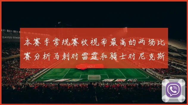 本赛季常规赛收视率最高的两场比赛分析马刺对雷霆和骑士对尼克斯的精彩对决